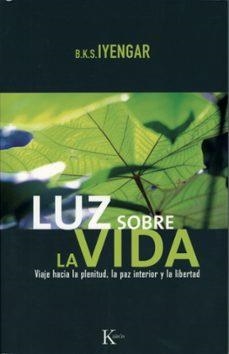 LUZ SOBRE LA VIDA : VIAJE HACIA LA PLENITUD, LA PAZ INTERIOR | 9788472456532 | IYENGAR, B. K. S. (1918- )