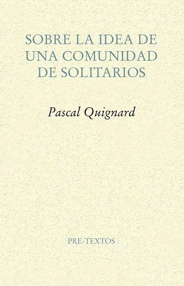 SOBRE LA IDEA DE UNA COMUNIDAD DE SOLITARIOS | 9788417143114 | QUIGNARD, PASCAL