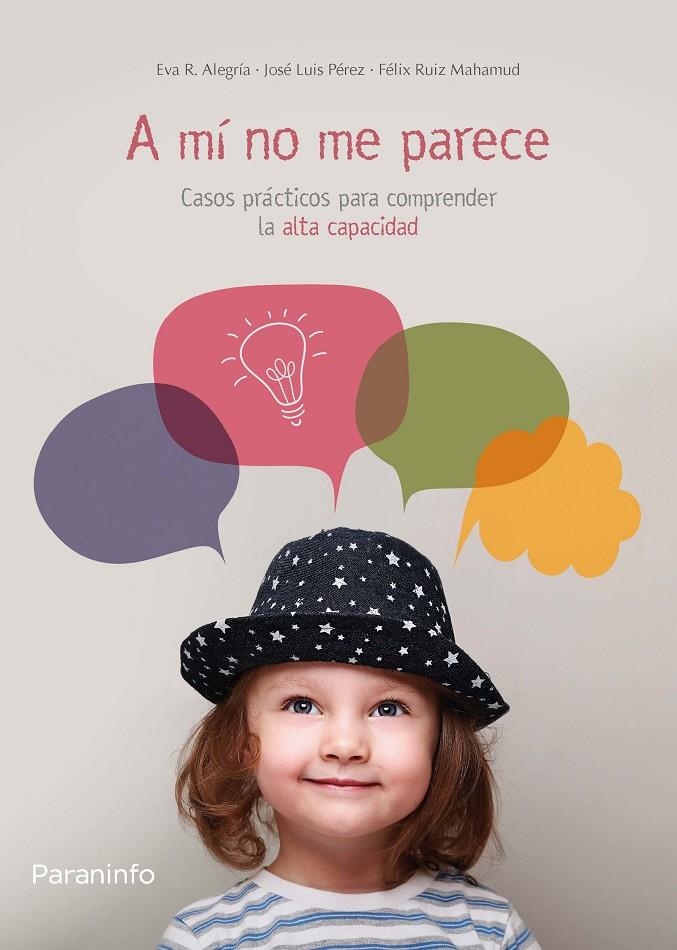 A MÍ NO ME PARECE. CASOS PRÁCTICOS PARA COMPRENDER LA ALTA CAPACIDAD | 9788428334648 | RODRÍGUEZ-ALEGRÍA CIFUENTES, EVA/RUIZ MAHAMUD, FÉLIX/PÉREZ , JOSÉ LUIS