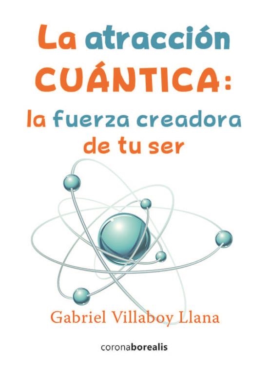 LA ATRACCIÓN CUÁNTICA: LA FUERZA CREADORA DE TU SER | 9788415465997 | VILLABOY LLANA GABRIEL