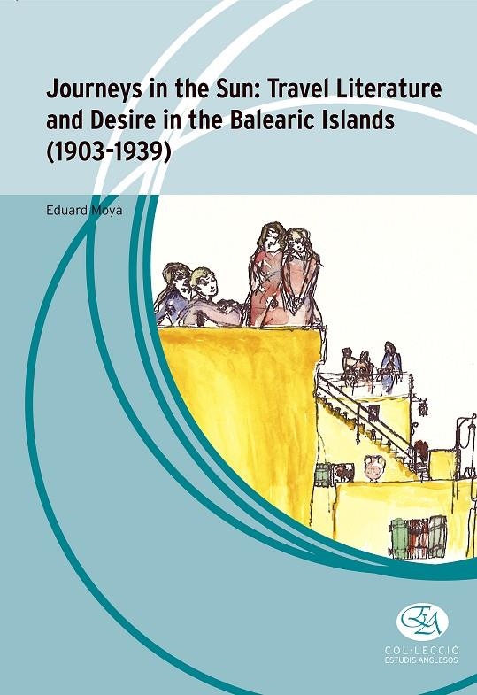 JOURNEYS IN THE SUN: TRAVEL LITERATURE AND DESIRE IN THE BALEARIC ISLANDS (1903- | 9788483843314 | MOYÀ ANTÓN, EDUARD