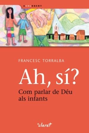 AH, SI? COM PARLAR DE DÉU ALS INFANTS | 9788498462944 | TORRALBA , FRANCESC