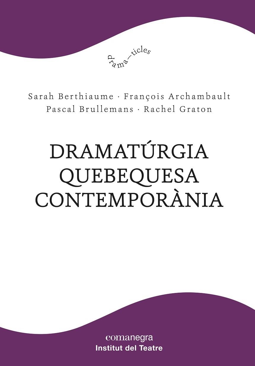 DRAMATÚRGIA QUEBEQUESA CONTEMPORÀNIA | 9788418022685 | BERTHIAUME, SARAH/ARCHAMBAULT, FRANÇOIS/BRULLEMANS, PASCAL/GRATON, RACHEL