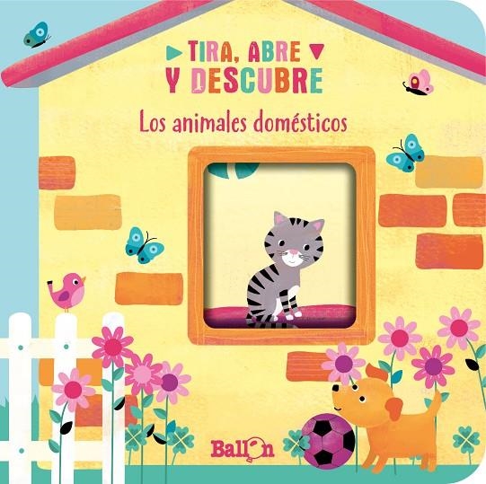 TIRA, ABRE Y DESCUBRE - ANIMALES DOMÉSTICOS | 9789403221724 | BALLON