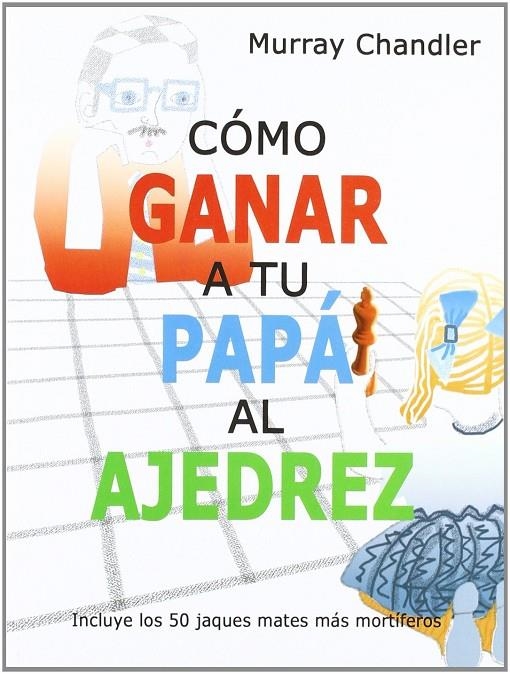 CÓMO GANAR A TU PAPÁ AL AJEDREZ | 9788493545437 | CHANDLER, MURRAY