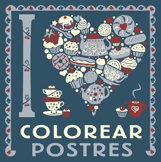 I LOVE COLOREAR POSTRES | 9788469628775 | VARIOS AUTORES