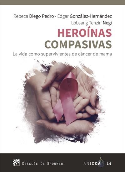 HEROÍNAS COMPASIVAS. LA VIDA COMO SUPERVIVIENTES DE CÁNCER DE MAMA | 9788433031501 | DIEGO PEDRO, REBECA/GONZÁLEZ HERNÁNDEZ, EDGAR/NEGI, LOBSANG TENZIN