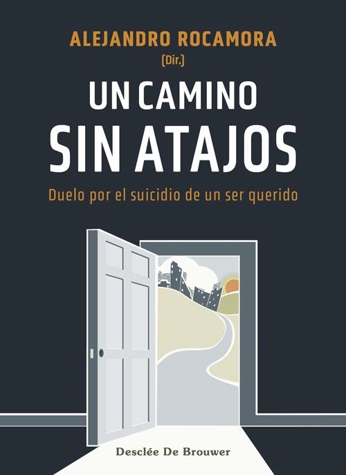 UN CAMINO SIN ATAJOS. DUELO POR EL SUICIDIO DE UN SER QUERIDO | 9788433031679 | ROCAMORA BONILLA, ALEJANDRO/CID LABRADOR, EVA/JIMÉNEZ GONZÁLEZ, ANTONIA/JIMÉNEZ PIETROPAOLO, JAVIER/