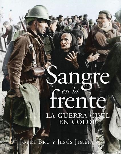 SANGRE EN LA FRENTE. LA GUERRA CIVIL EN COLOR | 9788412323993 | BRU, JORDI/JIMÉNEZ, JESÚS