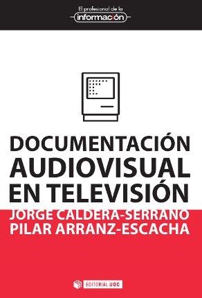 DOCUMENTACIÓN AUDIOVISUAL EN TELEVISIÓN | 9788490299821 | CALDERA SERRANO, JORGE/ARRANZ ESCACHA, PILAR