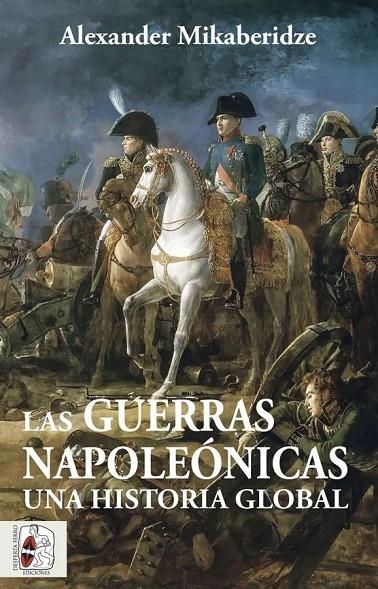 LAS GUERRAS NAPOLEÓNICAS. UNA HISTORIA GLOBAL | 9788412483055 | MIKABERIDZE, ALEXANDER