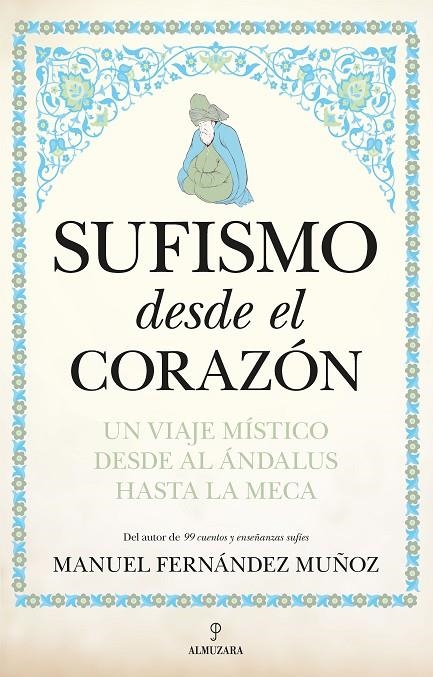 SUFISMO DESDE EL CORAZÓN. UN VIAJE MÍSTICO DESDE AL ÁNDALUS HASTA LA MECA | 9788411313766