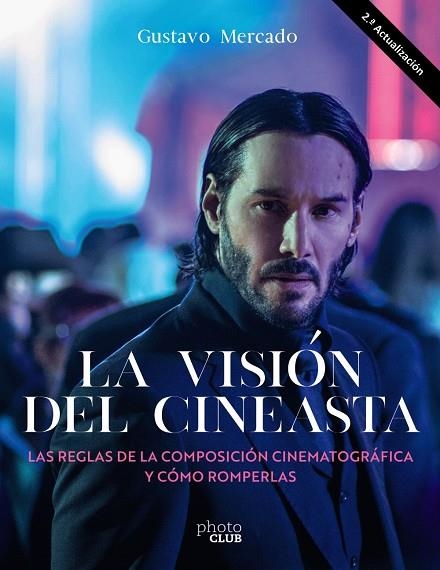 LA VISIÓN DEL CINEASTA. LAS REGLAS DE LA COMPOSICIÓN CINEMATOGRÁFICA Y CÓMO ROMP | 9788441547346 | MERCADO, GUSTAVO