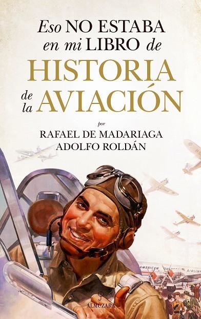 ESO NO ESTABA EN MI LIBRO DE HISTORIA DE LA AVIACIÓN | 9788411315630 | RAFAEL DE MADARIAGA/ADOLFO ROLDÁN