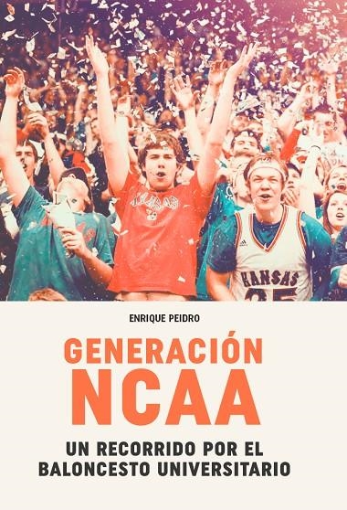 GENERACIÓN NCAA. UN RECORRIDO POR EL BALONCESTO UNIVERSITARIO | 9788415448686 | PEIDRO ZARAGOZA, ENRIQUE