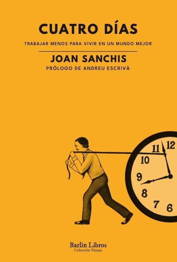 CUATRO DÍAS. TRABAJAR MENOS PARA VIVIR EN UN MUNDO MEJOR | 9788412576382 | SANCHIS, JOAN