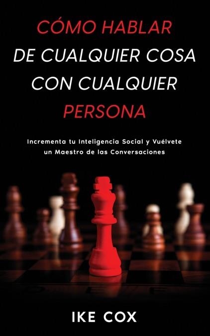 CÓMO HABLAR DE CUALQUIER COSA CON CUALQUIER PERSONA | 9781646947638 | IKE COX