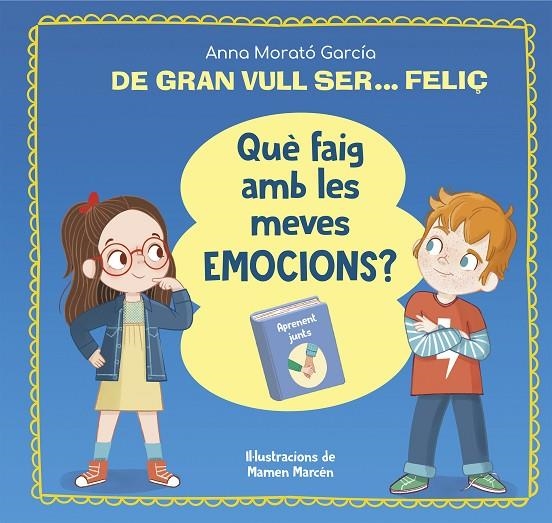 DE GRAN VULL SER... FELIÇ. QUÈ FAIG AMB LES MEVES EMOCIONS? | 9788448866662 | MORATÓ GARCÍA, ANNA