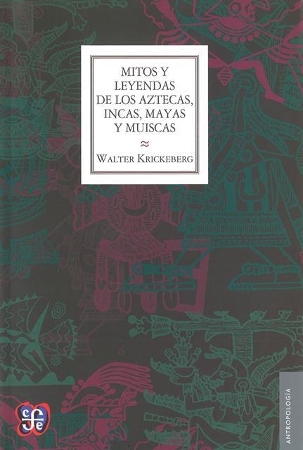 MITOS Y LEYENDAS DE LOS AZTECAS, INCAS, MAYAS Y MUISCAS | 9786071609380 | KRICKEBERG, WALTER