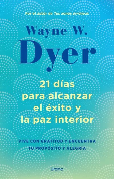 21 DÍAS PARA ALCANZAR EL ÉXITO Y LA PAZ INTERIOR | 9788418714238 | DYER, WAYNE W.