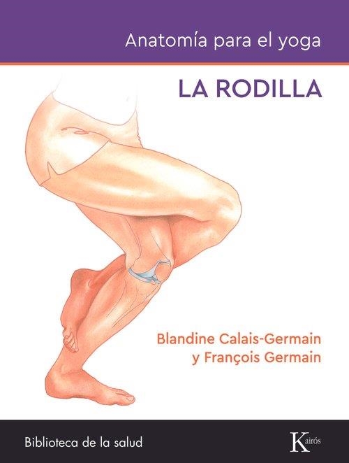 ANATOMÍA PARA EL YOGA: LA RODILLA | 9788411212434 | CALAIS-GERMAIN, BLANDINE/GERMAIN, FRANÇOIS