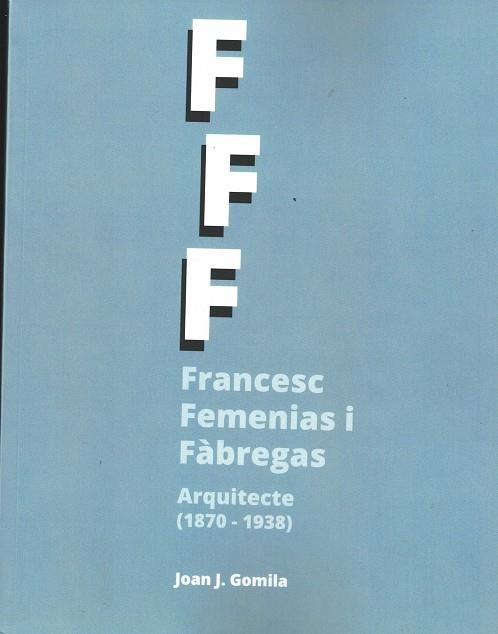 FRANCESC FEMENIAS I FABREGAS ARQUITECTE (1870-1938) | 9788412546248 | GOMILA, JOAN J.