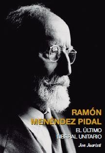 RAMON MENENDEZ PIDAL ULTIMO LIBERAL UNIT | 9788496729650 | JUARISTI LINACERO, JON