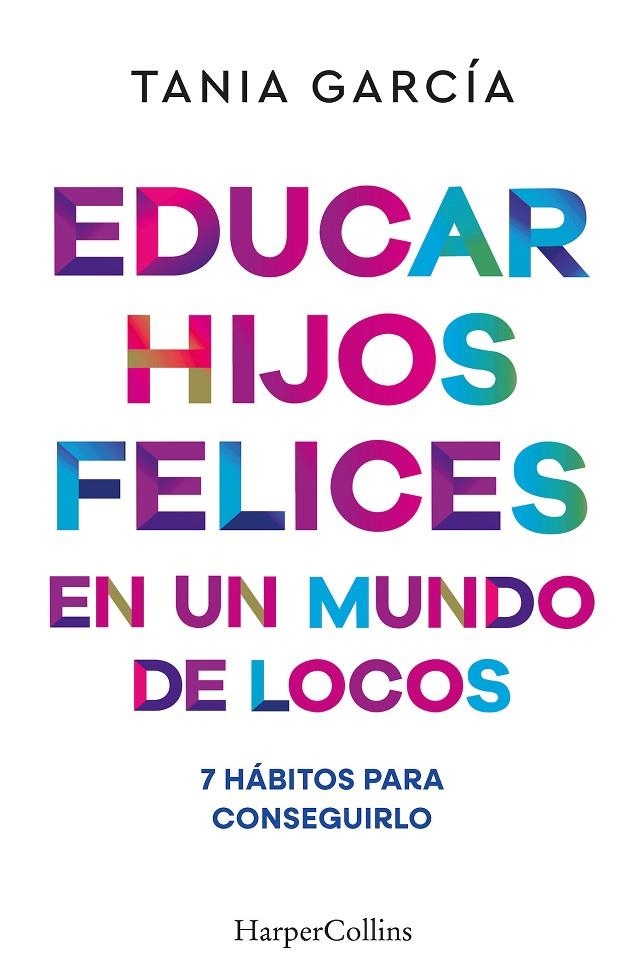 EDUCAR HIJOS FELICES EN UN MUNDO DE LOCOS | 9788410641051 | GARCÍA, TANIA