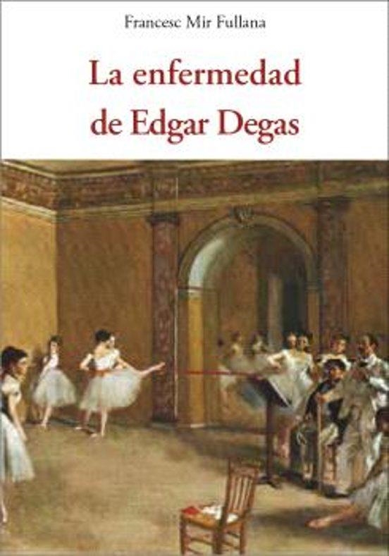 LA ENFERMEDAD DE EDGAR DEGAS | 9788412872026 | MIR FULLANA, FRANCESC