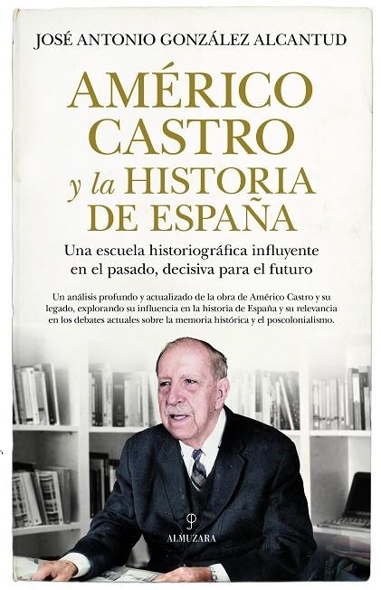 AMÉRICO CASTRO Y LA HISTORIA DE ESPAÑA | 9788411319898 | JOSÉ ANTONIO GONZÁLEZ ALCANTUD