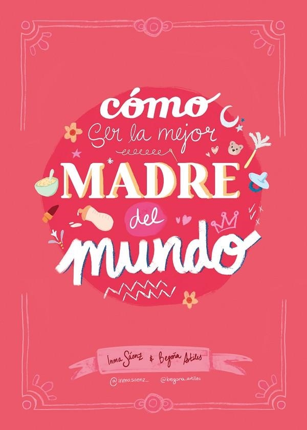 CÓMO SER LA MEJOR MADRE DEL MUNDO | 9788410378407 | SÁENZ, INMA/ARTILES, BEGOÑA